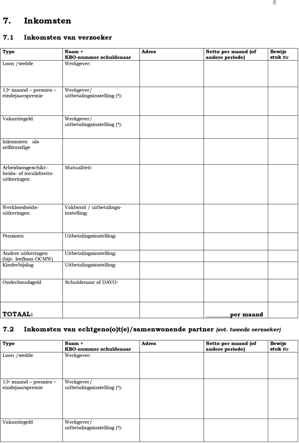 uitbetalingsinstelling (*): Vakantiegeld Werkgever/ uitbetalingsinstelling (*): Inkomsten als zelfstandige Mutualiteit: Arbeidsongeschiktheids- of invaliditeitsuitkeringen Werkloosheidsuitkeringen