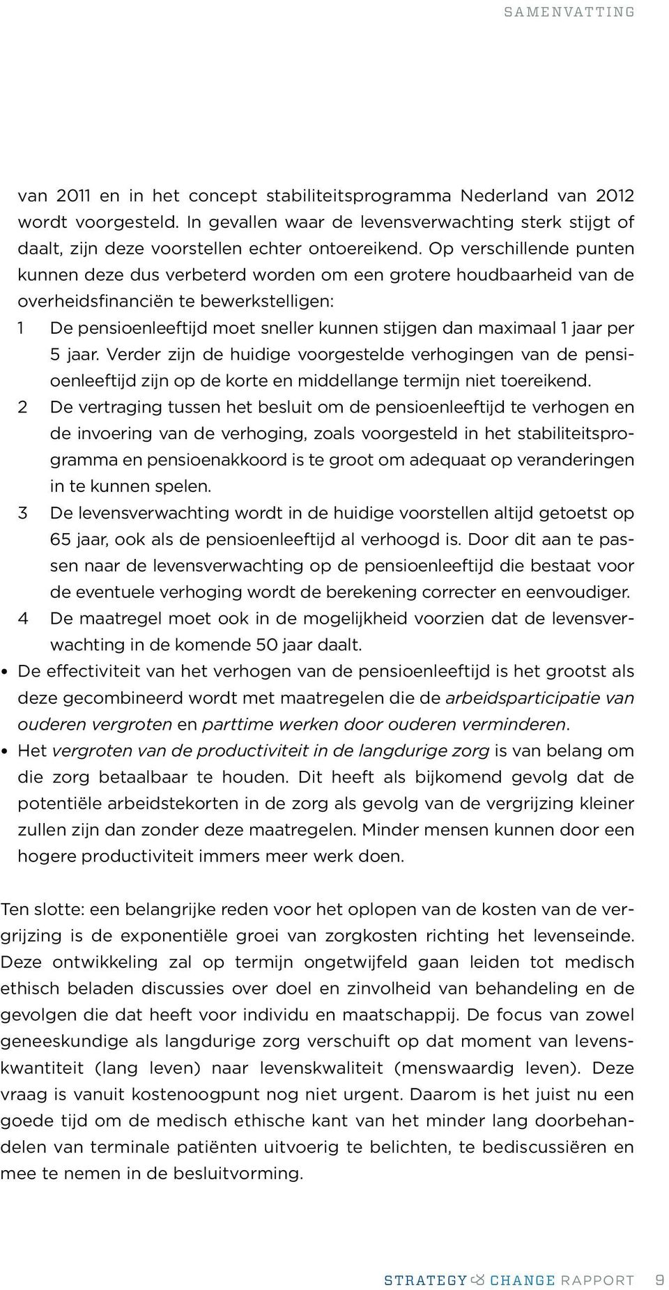 Op verschillende punten kunnen deze dus verbeterd worden om een grotere houdbaarheid van de overheidsfinanciën te bewerkstelligen: 1 De pensioenleeftijd moet sneller kunnen stijgen dan maximaal 1