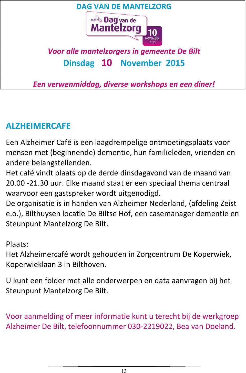 Het café vindt plaats op de derde dinsdagavond van de maand van 20.00-21.30 uur. Elke maand staat er een speciaal thema centraal waarvoor een gastspreker wordt uitgenodigd.