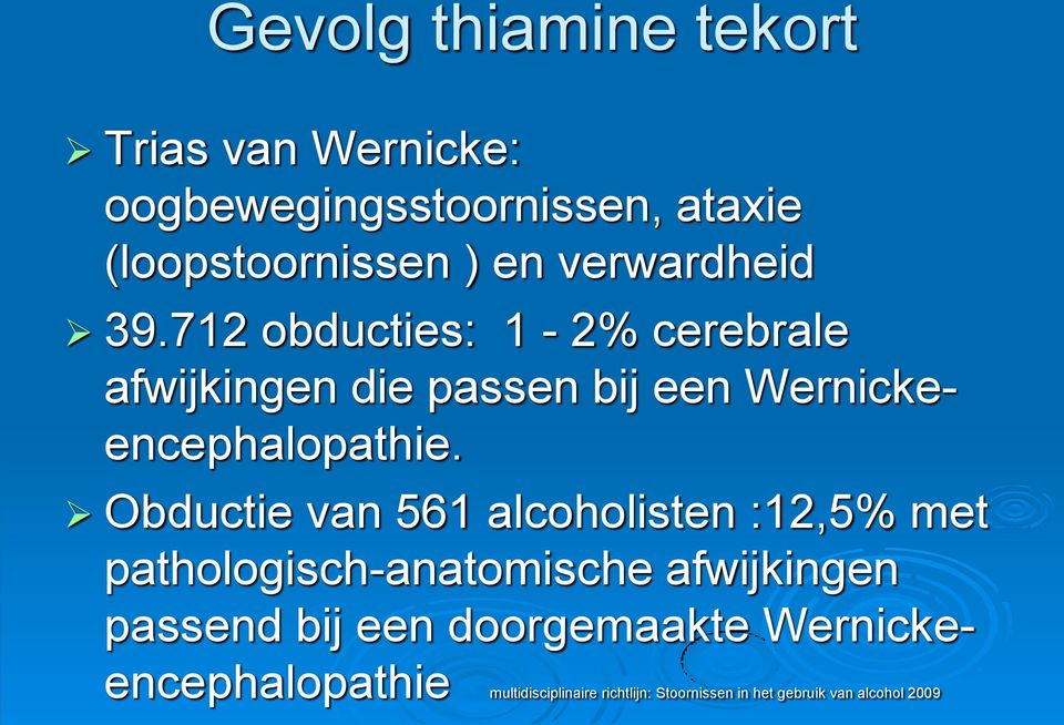 Obductie van 561 alcoholisten :12,5% met pathologisch-anatomische afwijkingen passend bij een
