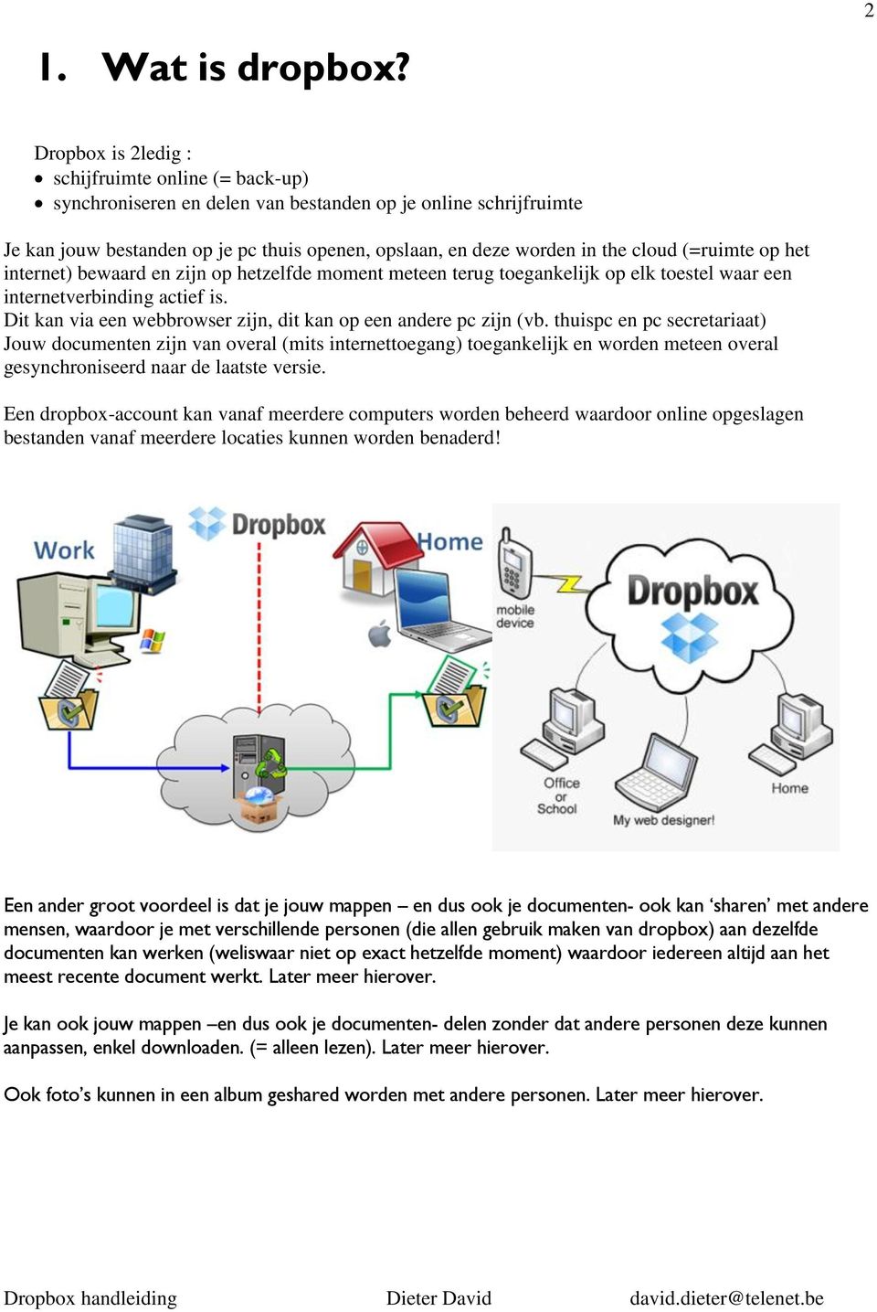 cloud (=ruimte op het internet) bewaard en zijn op hetzelfde moment meteen terug toegankelijk op elk toestel waar een internetverbinding actief is.