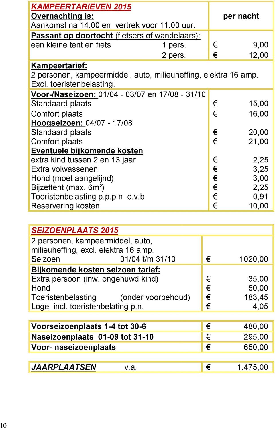 Voor-/Naseizoen: 01/04-03/07 en 17/08-31/10 Standaard plaats 15,00 Comfort plaats 16,00 Hoogseizoen: 04/07-17/08 Standaard plaats 20,00 Comfort plaats 21,00 Eventuele bijkomende kosten extra kind