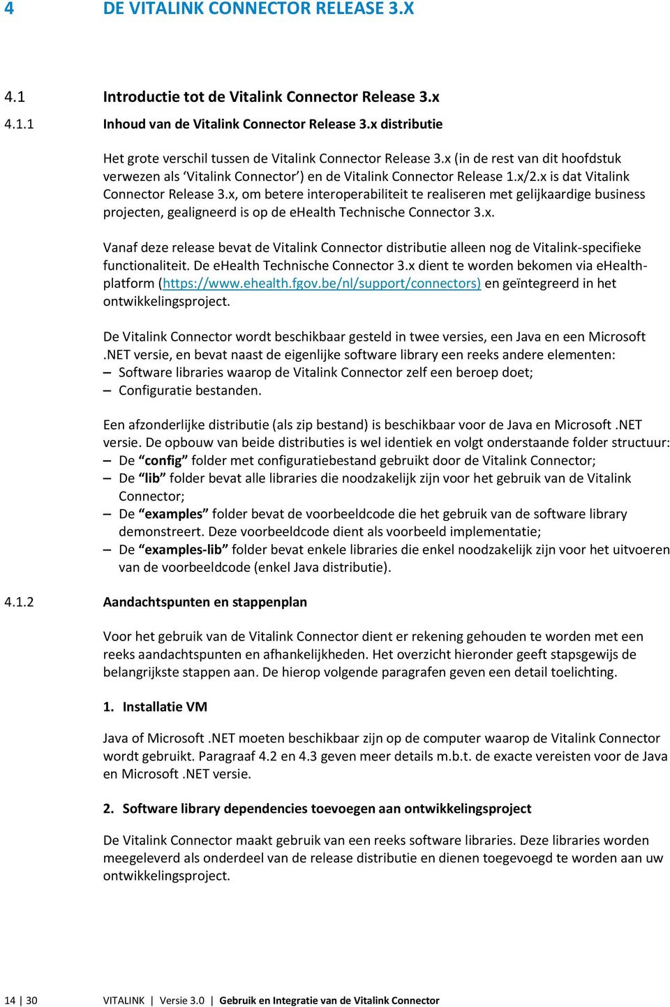 x is dat Vitalink Connector Release 3.x, om betere interoperabiliteit te realiseren met gelijkaardige business projecten, gealigneerd is op de ehealth Technische Connector 3.x. Vanaf deze release bevat de Vitalink Connector distributie alleen nog de Vitalink-specifieke functionaliteit.