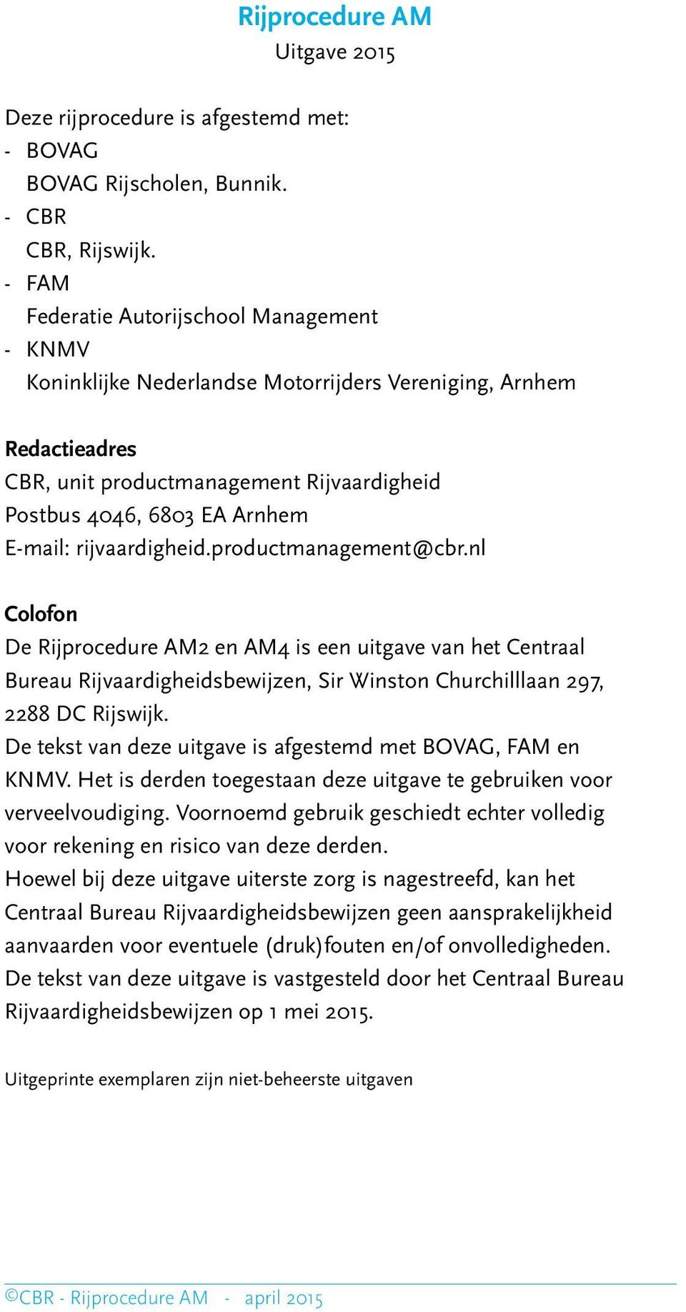 rijvaardigheid.productmanagement@cbr.nl Colofon De Rijprocedure AM2 en AM4 is een uitgave van het Centraal Bureau Rijvaardigheidsbewijzen, Sir Winston Churchilllaan 297, 2288 DC Rijswijk.