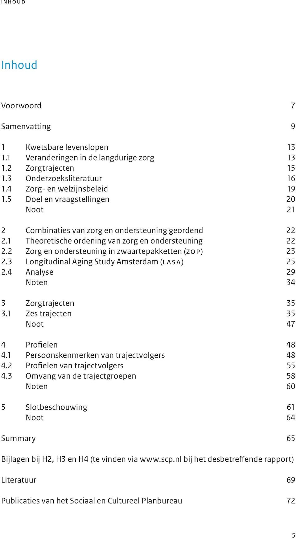 2 Zorg en ondersteuning in zwaartepakketten (zop) 23 2.3 Longitudinal Aging Study Amsterdam (lasa) 25 2.4 Analyse 29 Noten 34 3 Zorgtrajecten 35 3.1 Zes trajecten 35 Noot 47 4 Profielen 48 4.