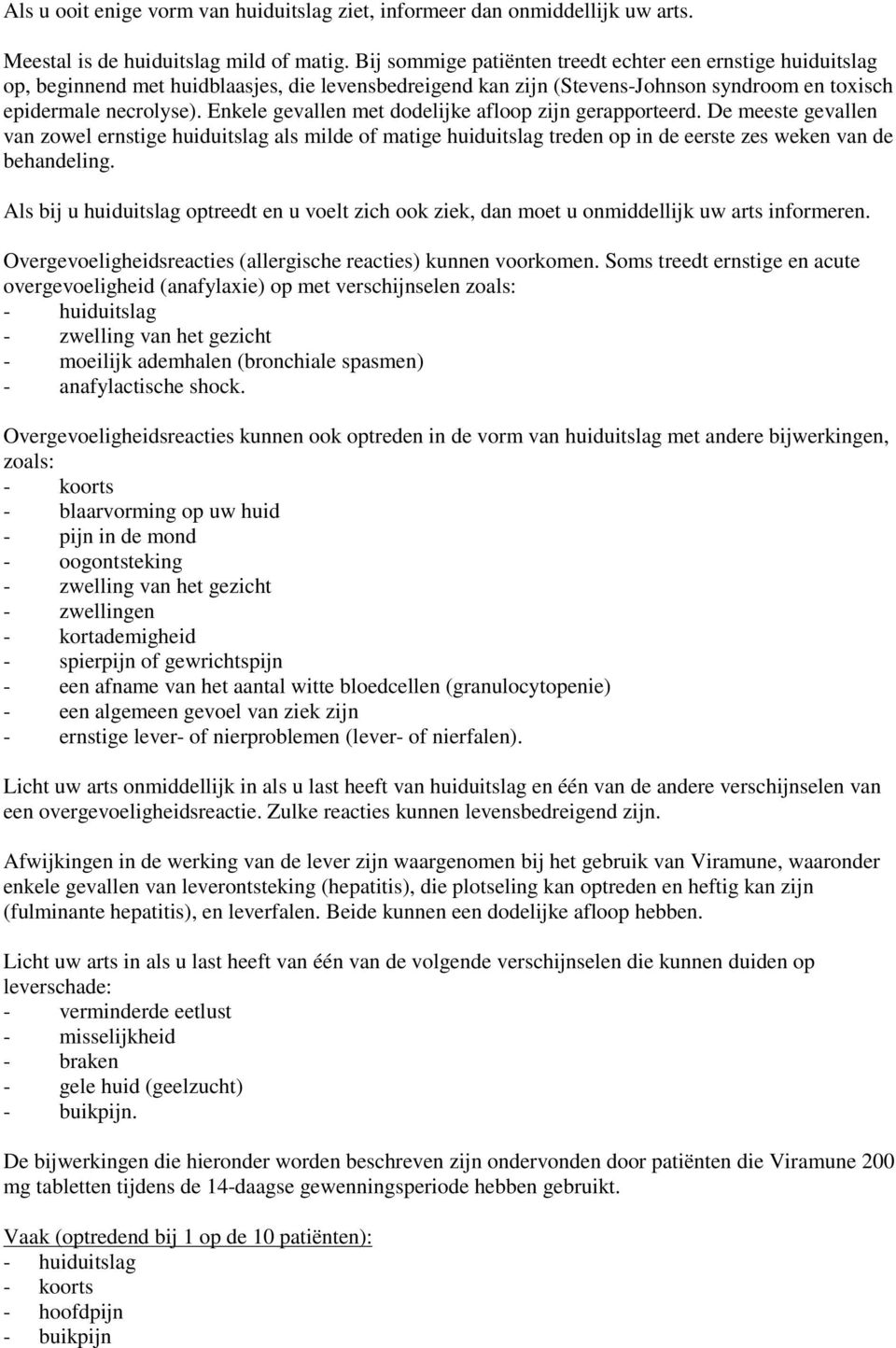 Enkele gevallen met dodelijke afloop zijn gerapporteerd. De meeste gevallen van zowel ernstige huiduitslag als milde of matige huiduitslag treden op in de eerste zes weken van de behandeling.