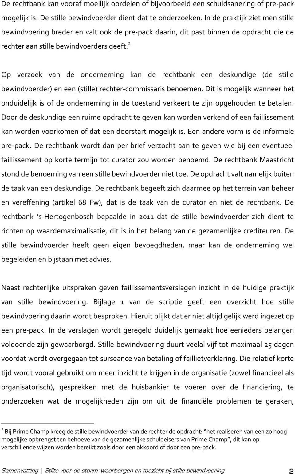 2 Op verzoek van de onderneming kan de rechtbank een deskundige (de stille bewindvoerder) en een (stille) rechter commissaris benoemen.