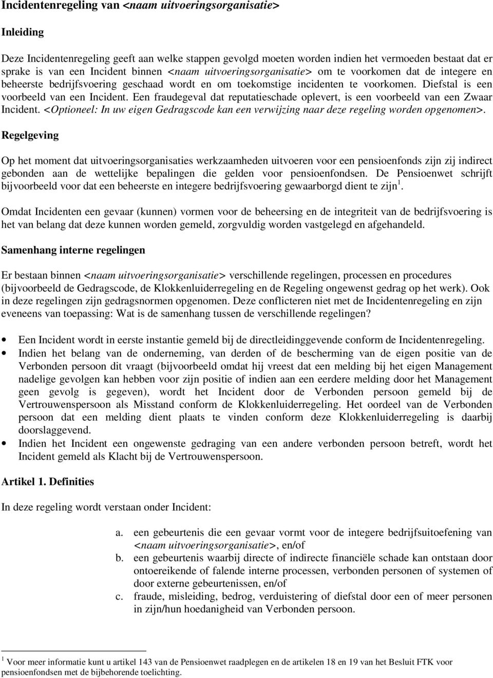 Een fraudegeval dat reputatieschade oplevert, is een voorbeeld van een Zwaar Incident. <Optioneel: In uw eigen Gedragscode kan een verwijzing naar deze regeling worden opgenomen>.