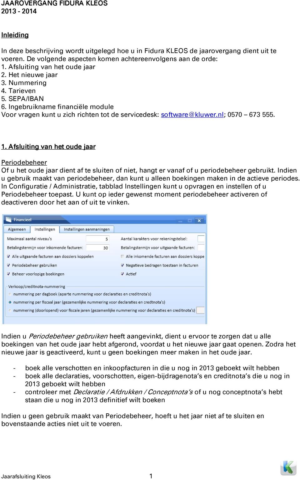 Ingebruikname financiële module Voor vragen kunt u zich richten tot de servicedesk: software@kluwer.nl; 0570 673 555. 1.