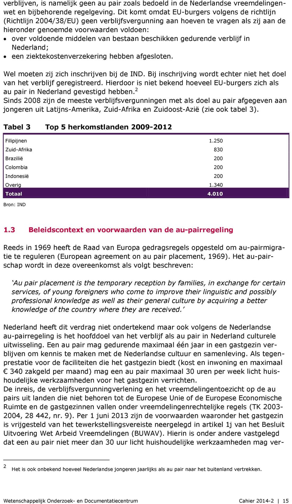 bestaan beschikken gedurende verblijf in Nederland; een ziektekostenverzekering hebben afgesloten. Wel moeten zij zich inschrijven bij de IND.