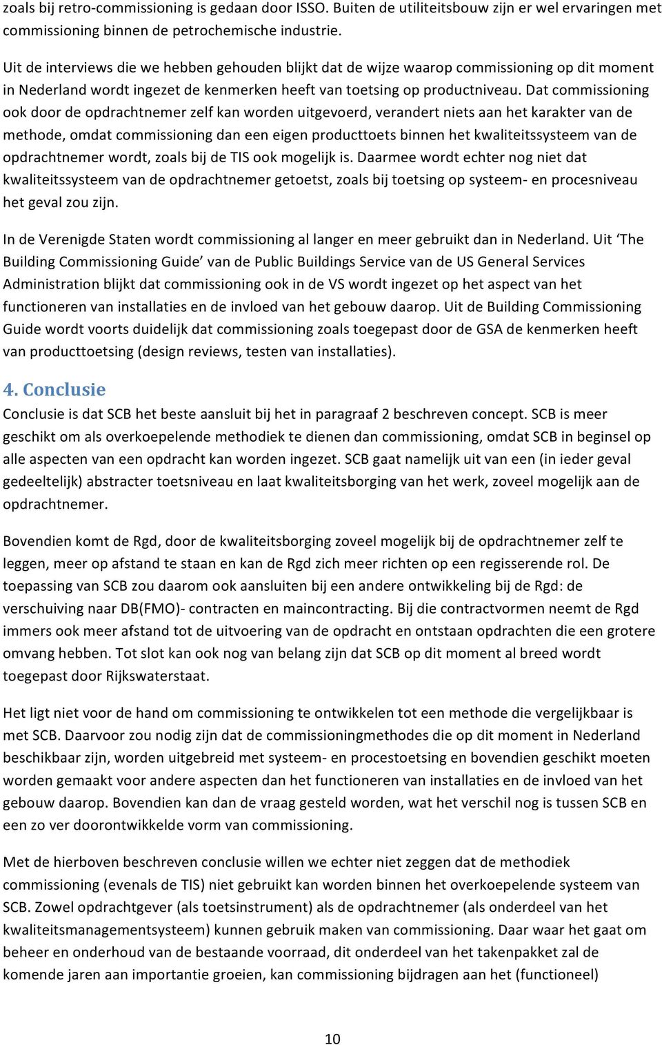 Dat commissioning ook door de opdrachtnemer zelf kan worden uitgevoerd, verandert niets aan het karakter van de methode, omdat commissioning dan een eigen producttoets binnen het kwaliteitssysteem