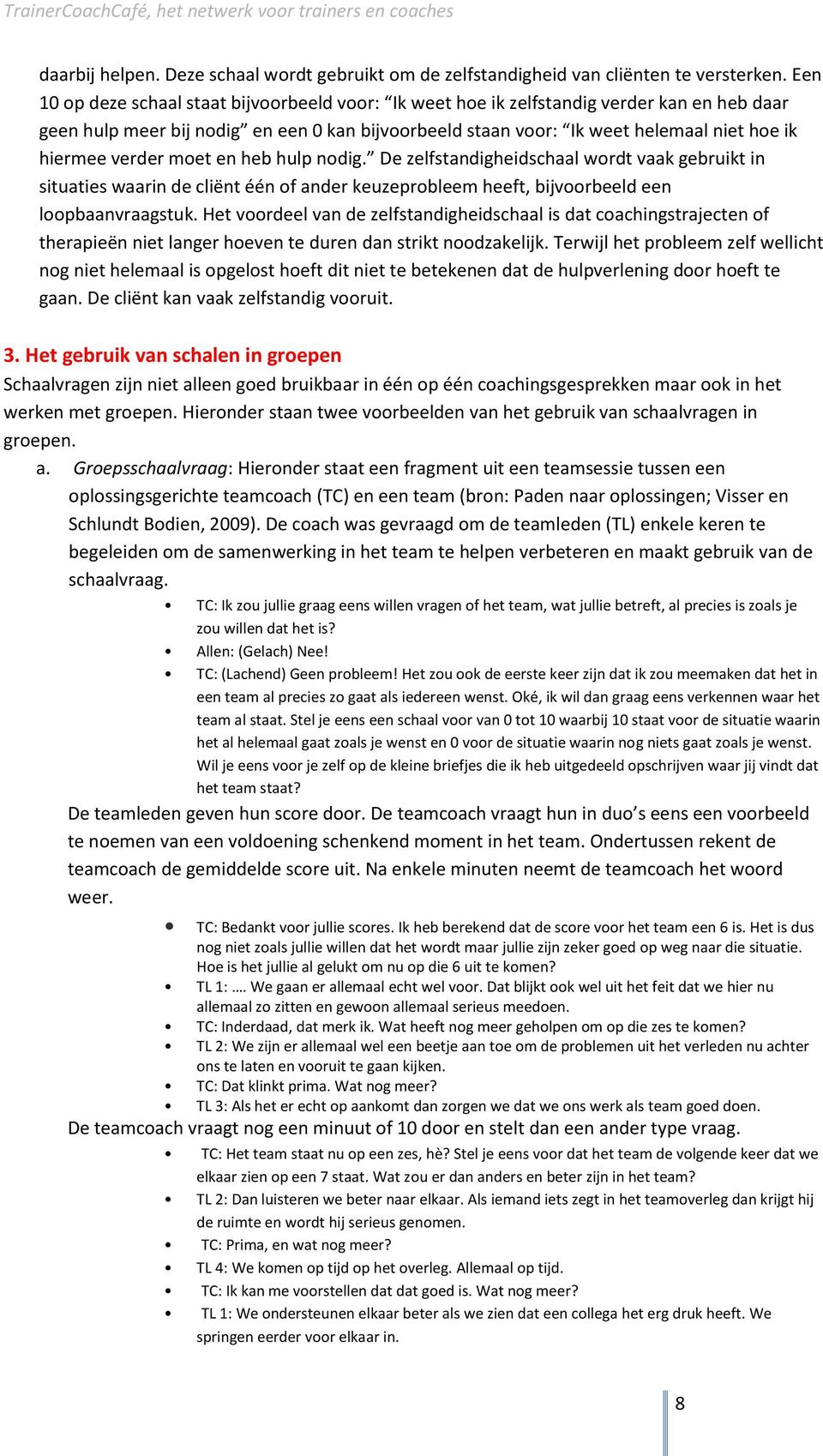 verder moet en heb hulp nodig. De zelfstandigheidschaal wordt vaak gebruikt in situaties waarin de cliënt één of ander keuzeprobleem heeft, bijvoorbeeld een loopbaanvraagstuk.