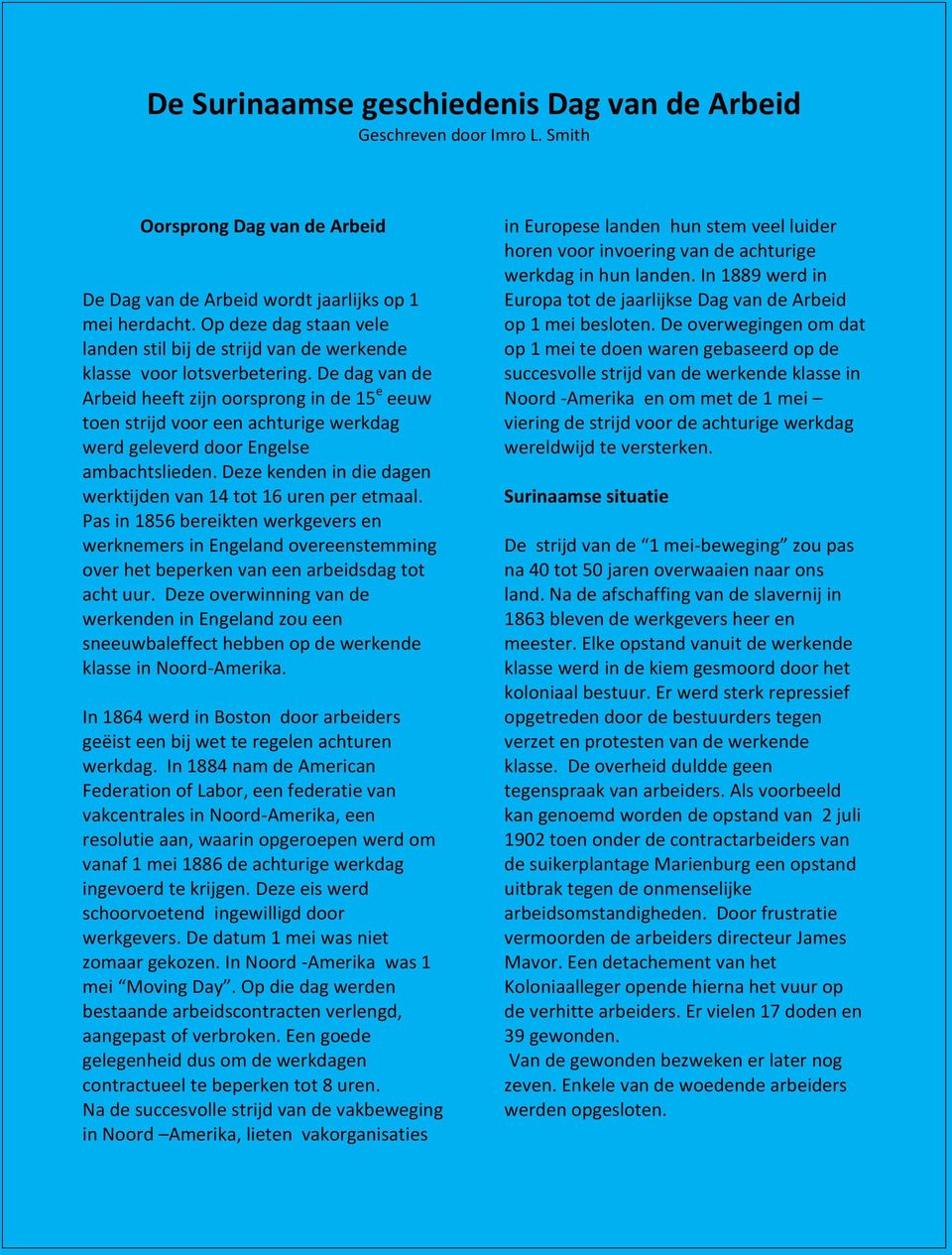 De dag van de Arbeid heeft zijn oorsprong in de 15 e eeuw toen strijd voor een achturige werkdag werd geleverd door Engelse ambachtslieden.