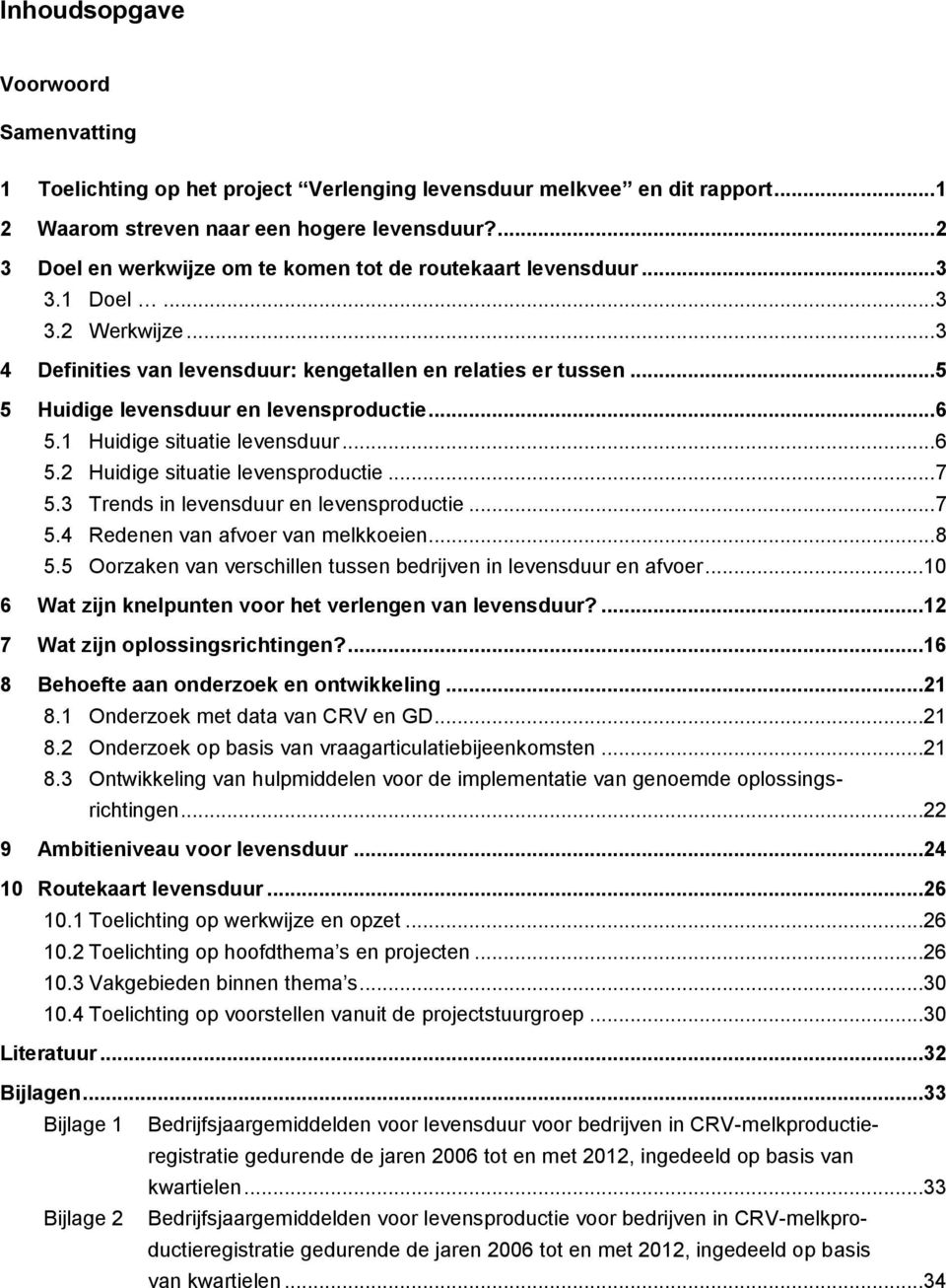 .. 5 5 Huidige levensduur en levensproductie... 6 5.1 Huidige situatie levensduur... 6 5.2 Huidige situatie levensproductie... 7 5.3 Trends in levensduur en levensproductie... 7 5.4 Redenen van afvoer van melkkoeien.