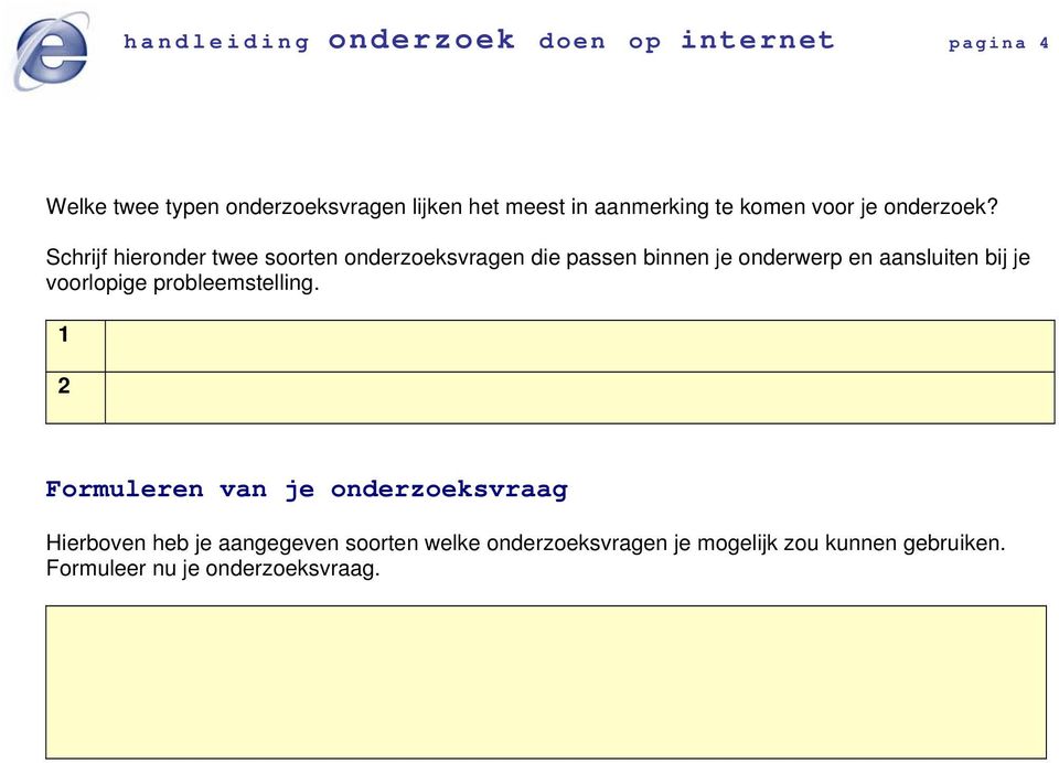 Schrijf hieronder twee soorten onderzoeksvragen die passen binnen je onderwerp en aansluiten bij je