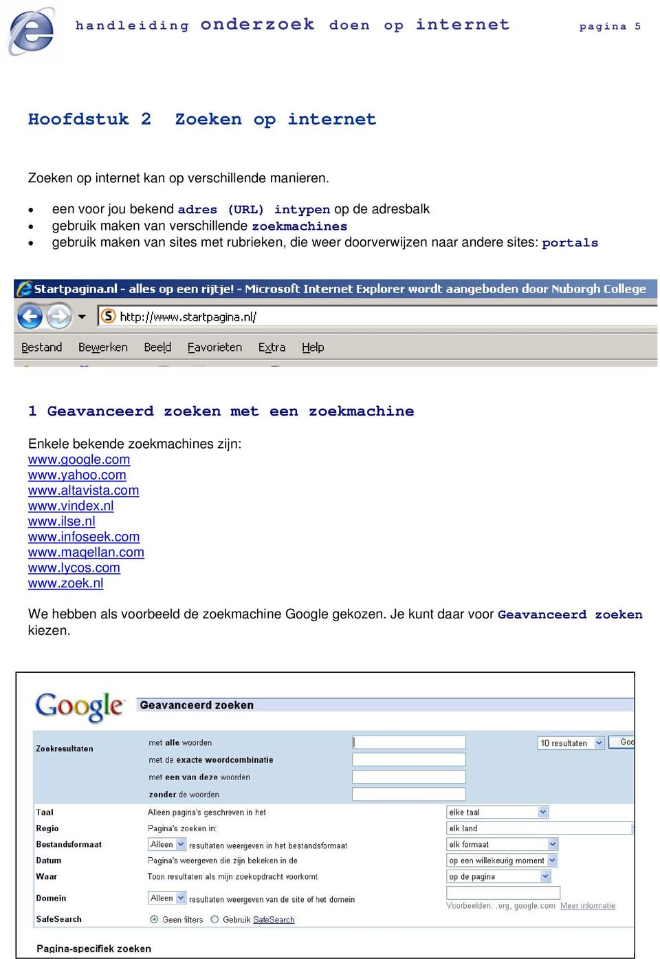 doorverwijzen naar andere sites: portals 1 Geavanceerd zoeken met een zoekmachine Enkele bekende zoekmachines zijn: www.google.com www.yahoo.com www.altavista.