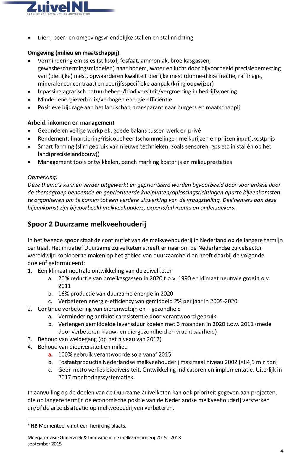 aanpak (kringloopwijzer) Inpassing agrarisch natuurbeheer/biodiversiteit/vergroening in bedrijfsvoering Minder energieverbruik/verhogen energie efficiëntie Positieve bijdrage aan het landschap,