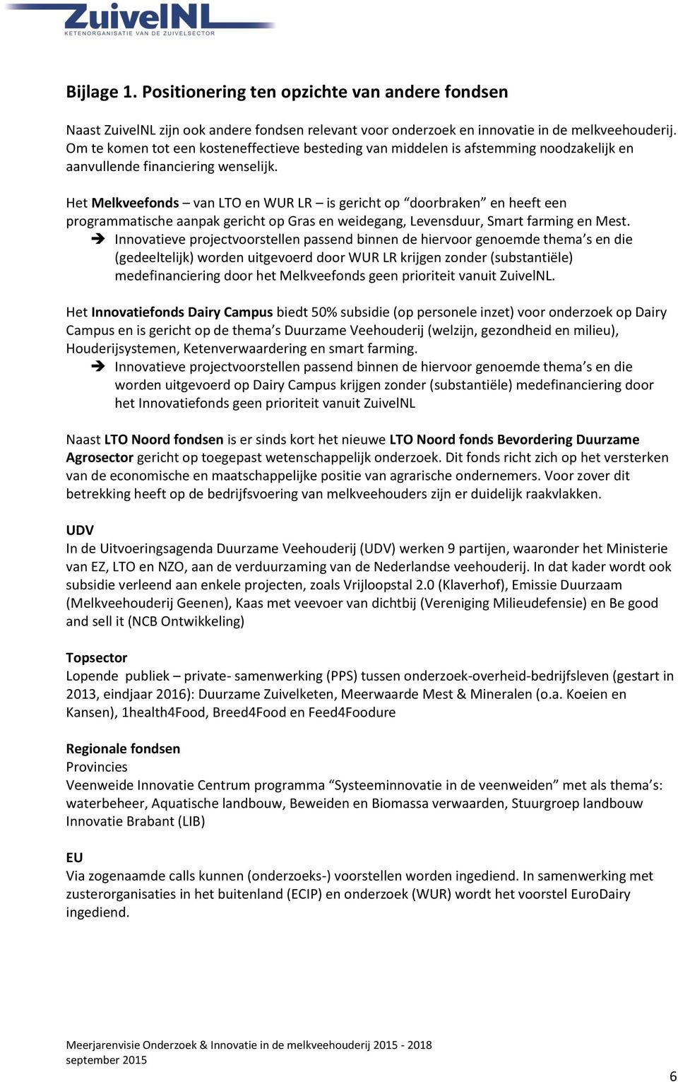 Het Melkveefonds van LTO en WUR LR is gericht op doorbraken en heeft een programmatische aanpak gericht op Gras en weidegang, Levensduur, Smart farming en Mest.