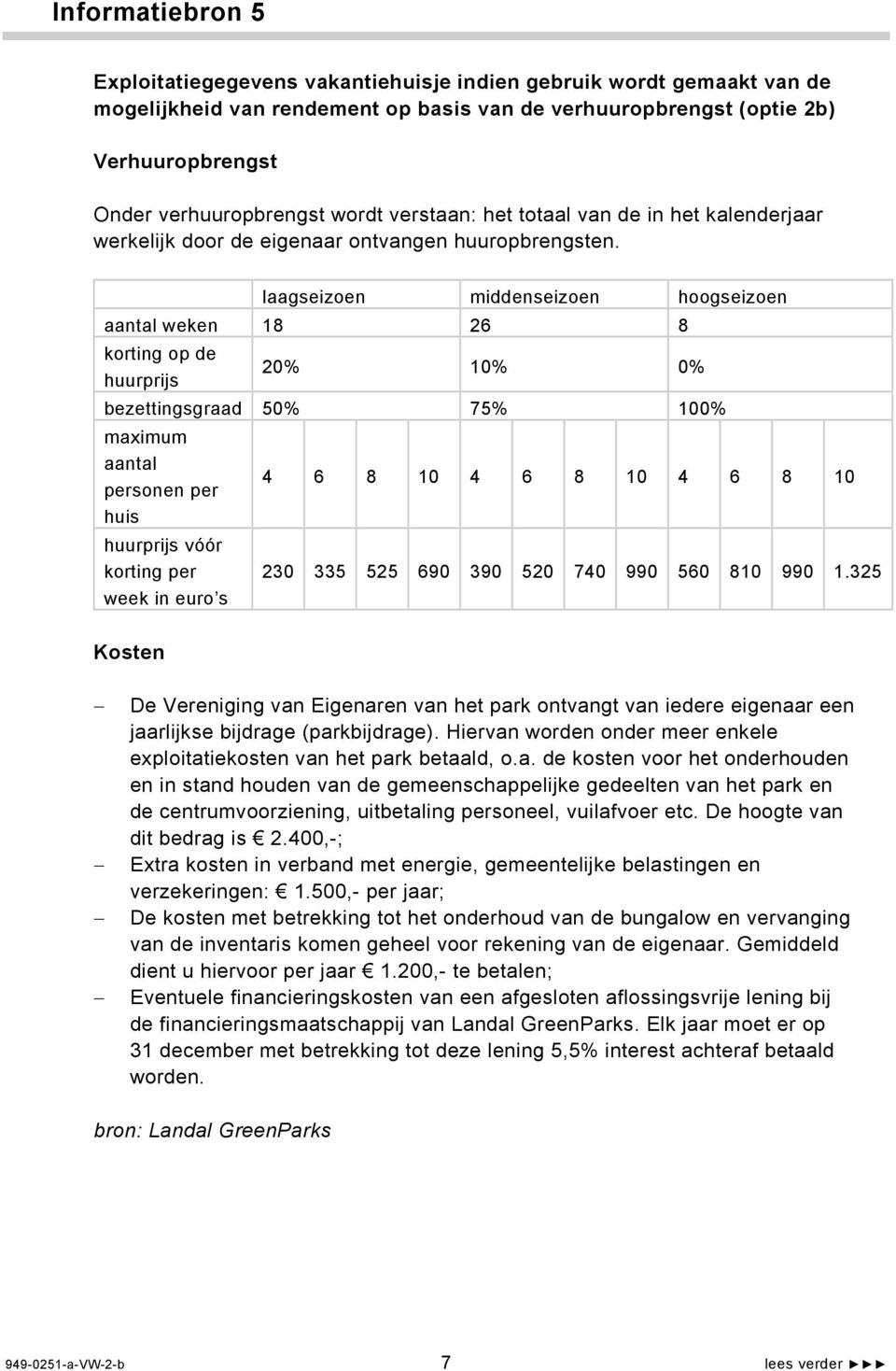 laagseizoen middenseizoen hoogseizoen aantal weken 18 26 8 korting op de huurprijs 20% 10% 0% bezettingsgraad 50% 75% 100% maximum aantal personen per huis huurprijs vóór korting per week in euro s 4