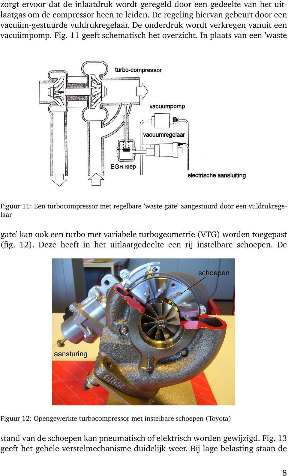 In plaats van een waste Figuur 11: Een turbocompressor met regelbare waste gate aangestuurd door een vuldrukregelaar gate kan ook een turbo met variabele turbogeometrie (VTG) worden toegepast