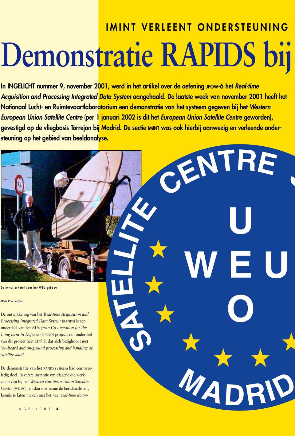 De laatste week van november 2001 heeft het Nationaal Lucht- en Ruimtevaartlaboratorium een demonstratie van het systeem gegeven bij het Western European Union Satellite Centre (per 1 januari 2002 is