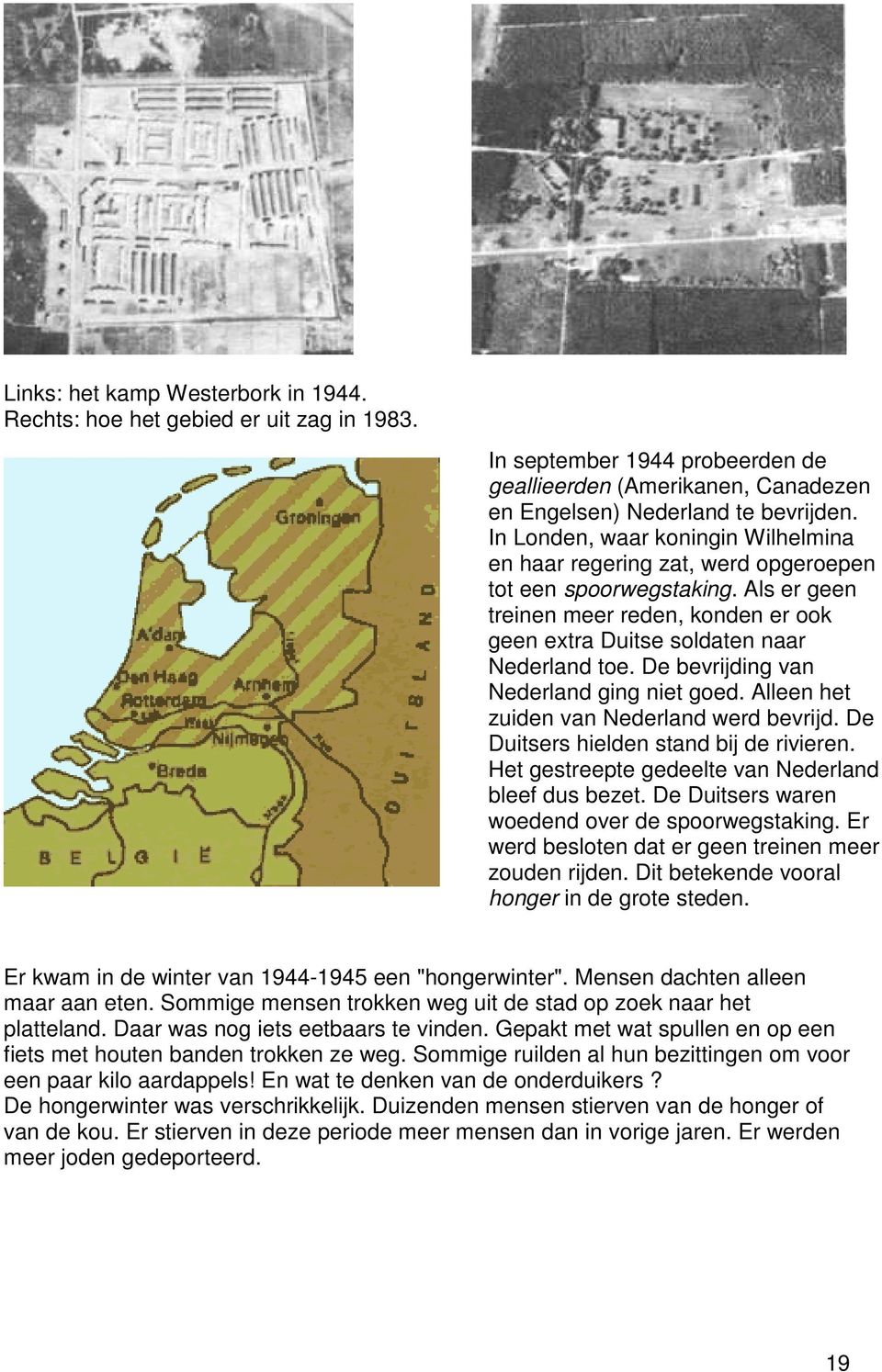De bevrijding van Nederland ging niet goed. Alleen het zuiden van Nederland werd bevrijd. De Duitsers hielden stand bij de rivieren. Het gestreepte gedeelte van Nederland bleef dus bezet.