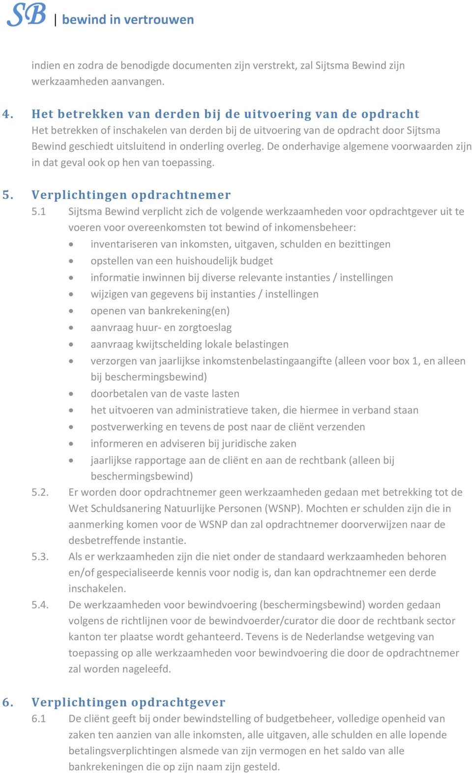 De onderhavige algemene voorwaarden zijn in dat geval ook op hen van toepassing. 5. Verplichtingen opdrachtnemer 5.