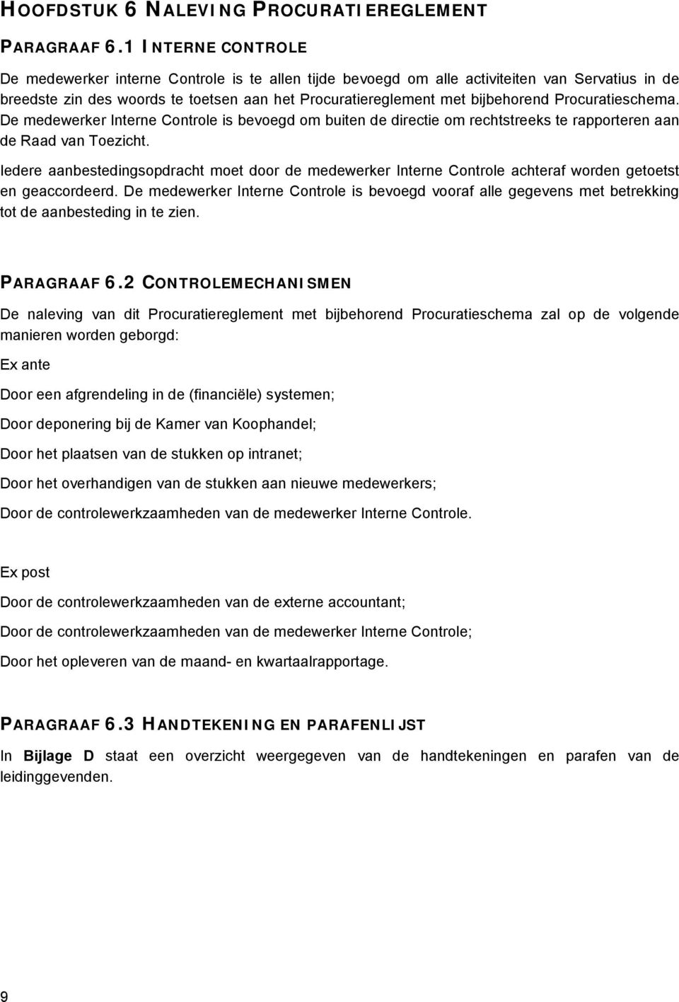 Procuratieschema. De medewerker Interne Controle is bevoegd om buiten de directie om rechtstreeks te rapporteren aan de Raad van Toezicht.