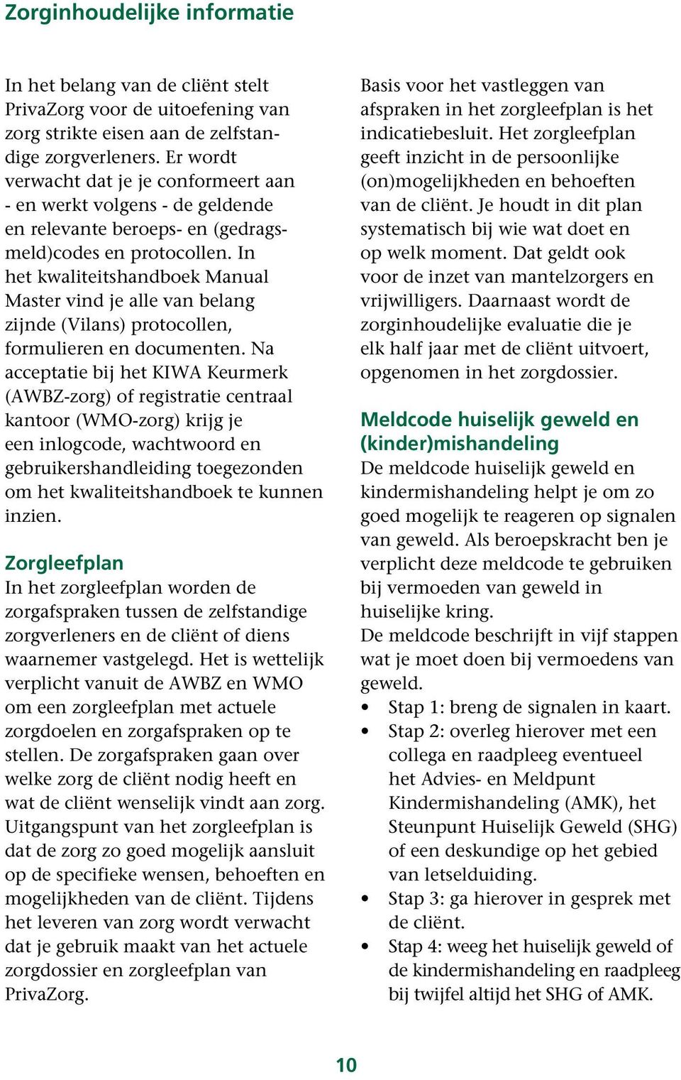 In het kwaliteitshandboek Manual Master vind je alle van belang zijnde (Vilans) protocollen, formulieren en documenten.