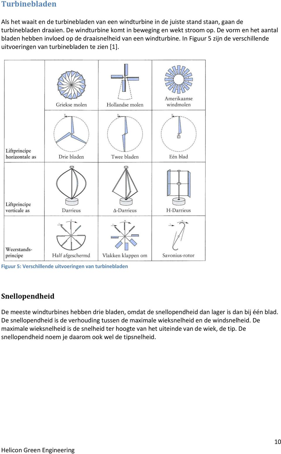 Figuur 5: Verschillende uitvoeringen van turbinebladen Snellopendheid De meeste windturbines hebben drie bladen, omdat de snellopendheid dan lager is dan bij één blad.