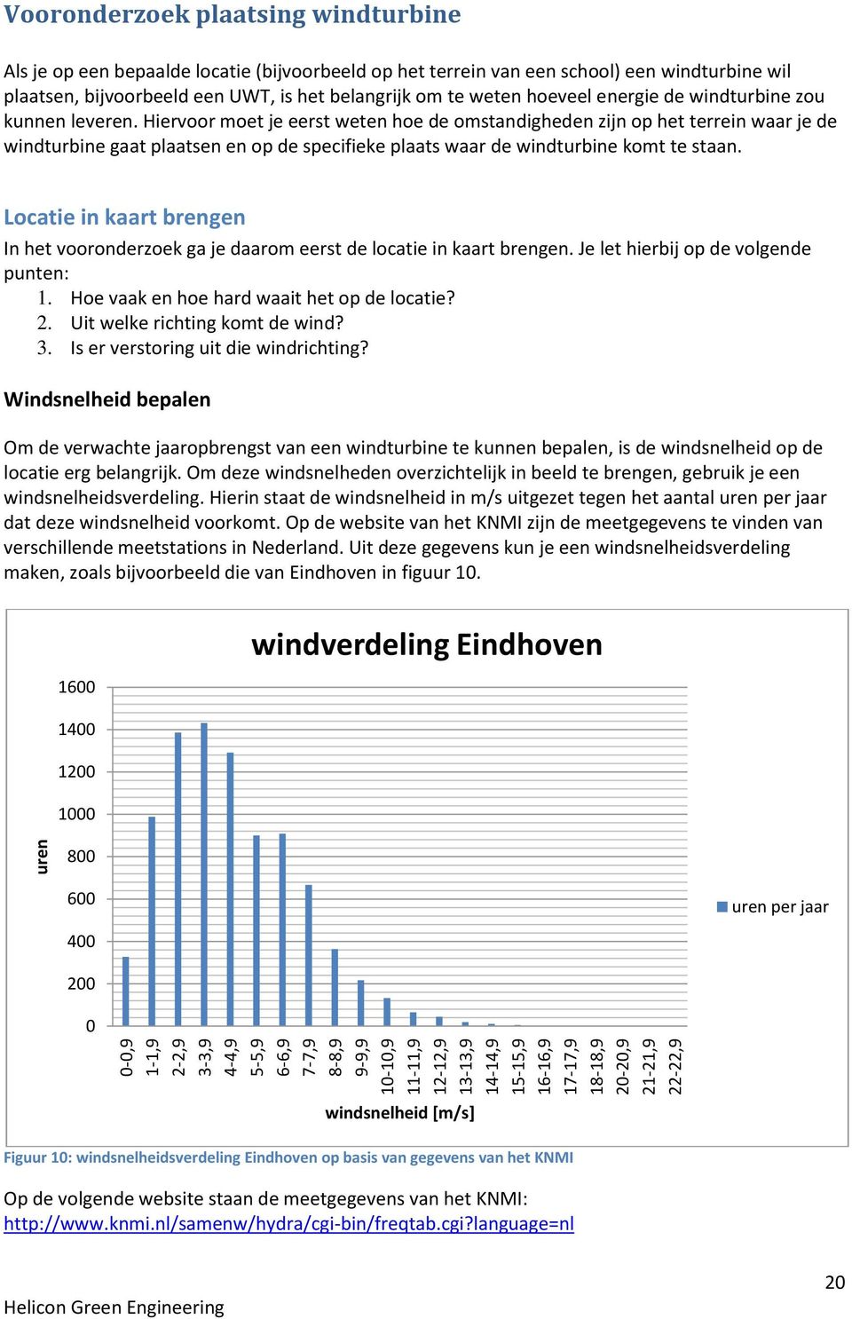 leveren. Hiervoor moet je eerst weten hoe de omstandigheden zijn op het terrein waar je de windturbine gaat plaatsen en op de specifieke plaats waar de windturbine komt te staan.