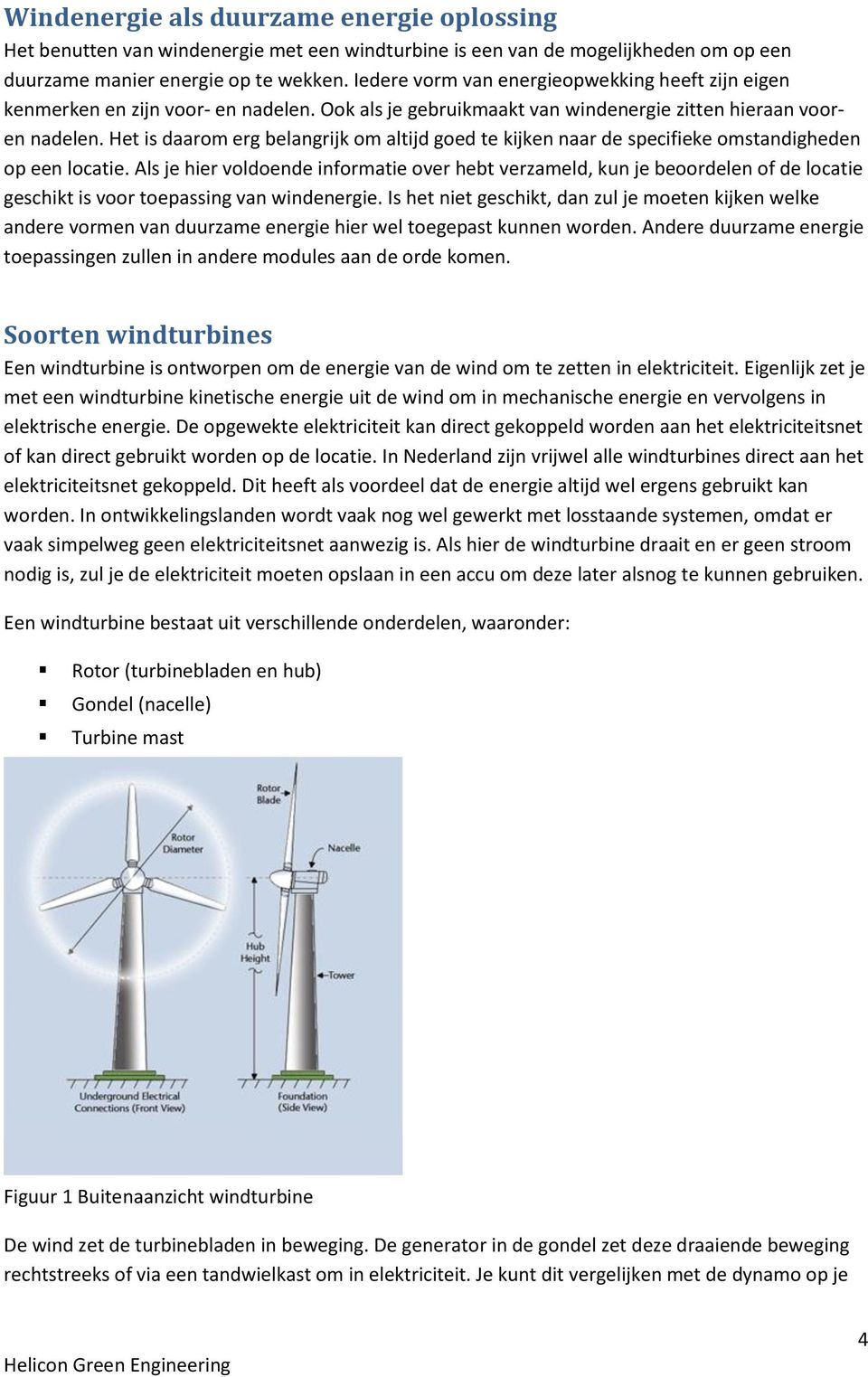 Het is daarom erg belangrijk om altijd goed te kijken naar de specifieke omstandigheden op een locatie.