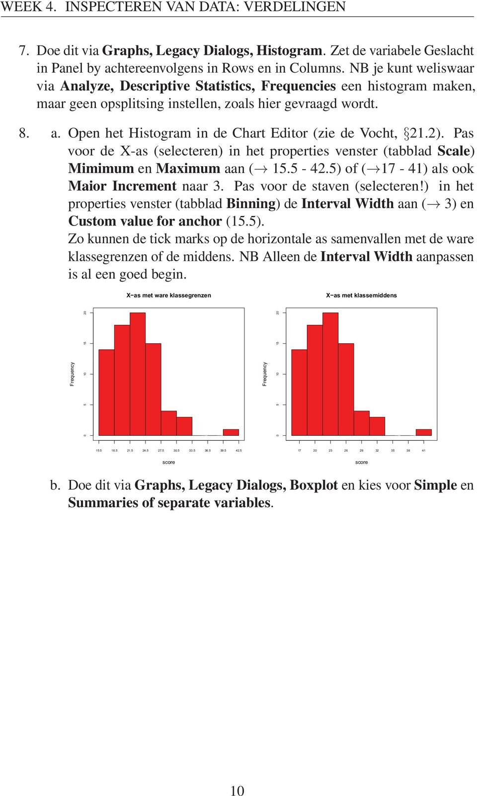 Open het Histogram in de Chart Editor (zie de Vocht, 21.2). Pas voor de X-as (selecteren) in het properties venster (tabblad Scale) Mimimum en Maximum aan ( 15.5-42.