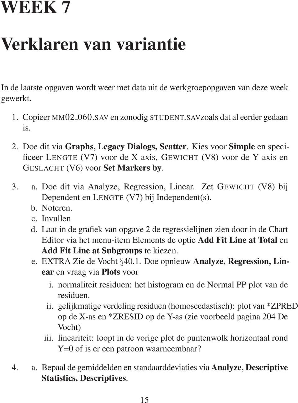 Zet GEWICHT (V8) bij Dependent en LENGTE (V7) bij Independent(s). b. Noteren. c. Invullen d.