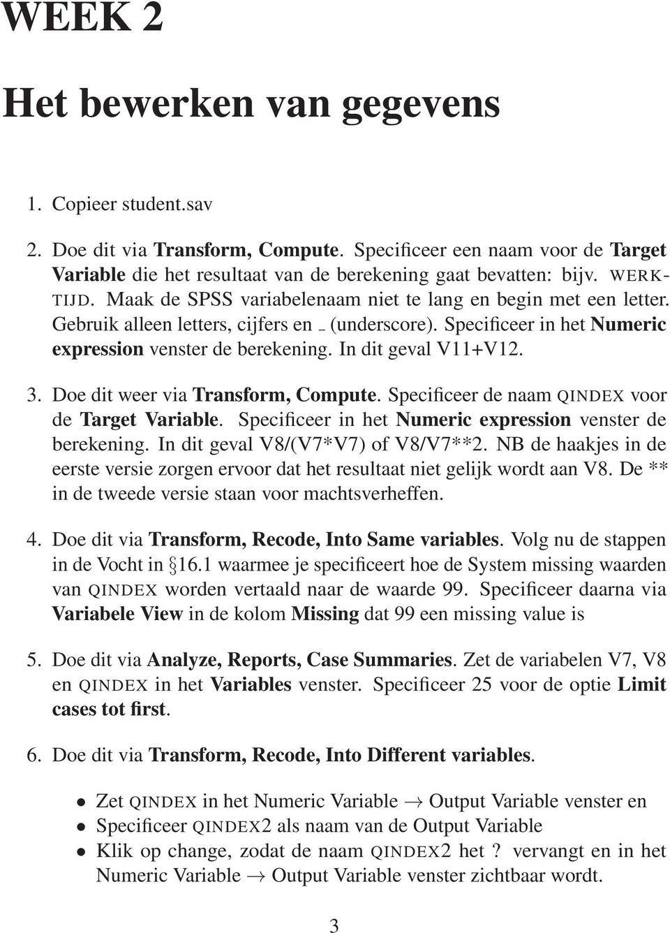 In dit geval V11+V12. 3. Doe dit weer via Transform, Compute. Specificeer de naam QINDEX voor de Target Variable. Specificeer in het Numeric expression venster de berekening.