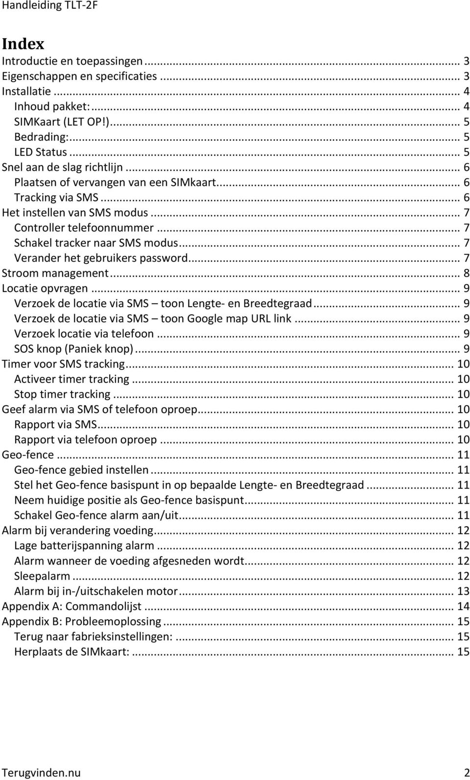 .. 7 Verander het gebruikers password... 7 Stroom management... 8 Locatie opvragen... 9 Verzoek de locatie via SMS toon Lengte- en Breedtegraad... 9 Verzoek de locatie via SMS toon Google map URL link.