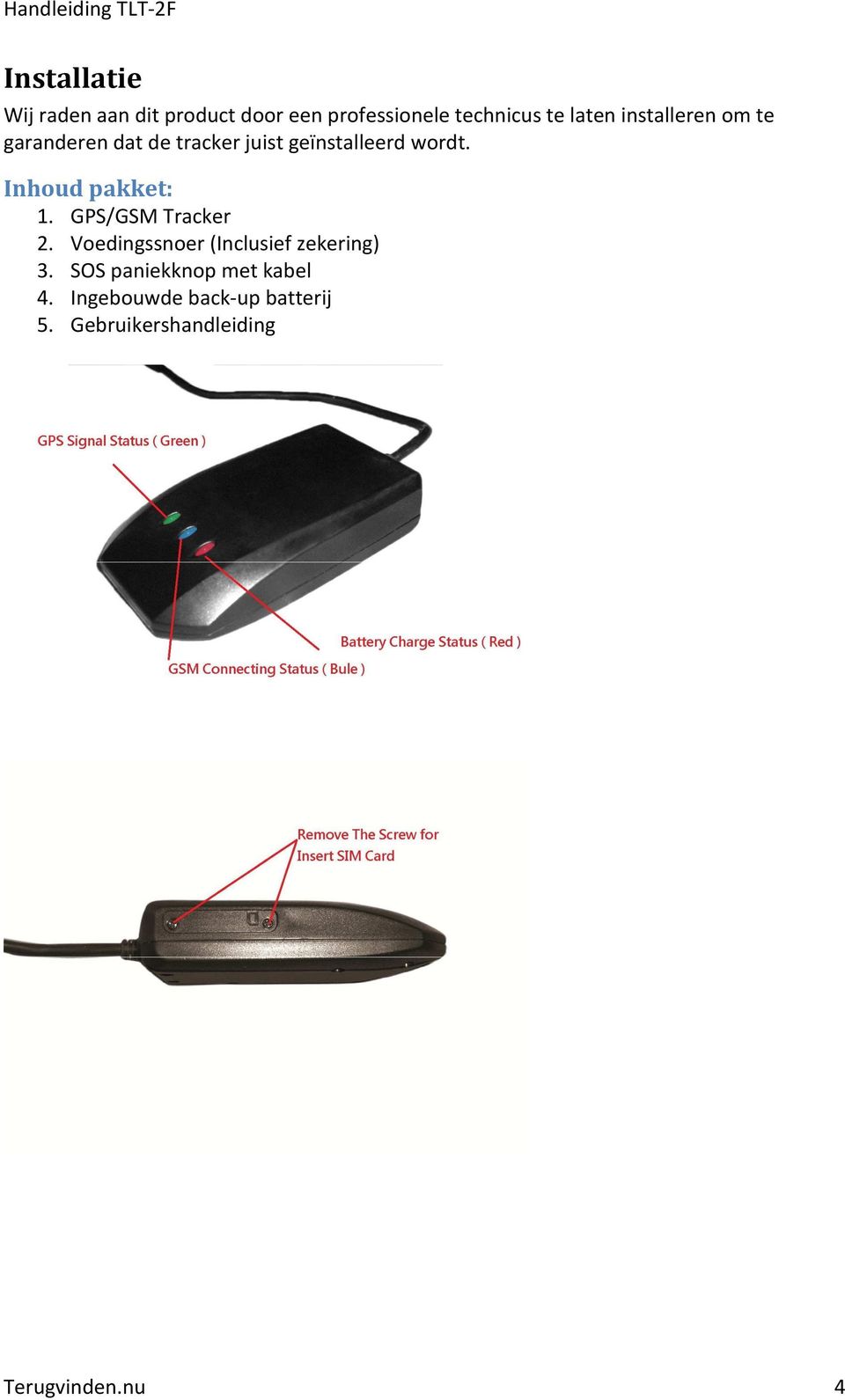 Inhoud pakket: 1. GPS/GSM Tracker 2. Voedingssnoer (Inclusief zekering) 3.