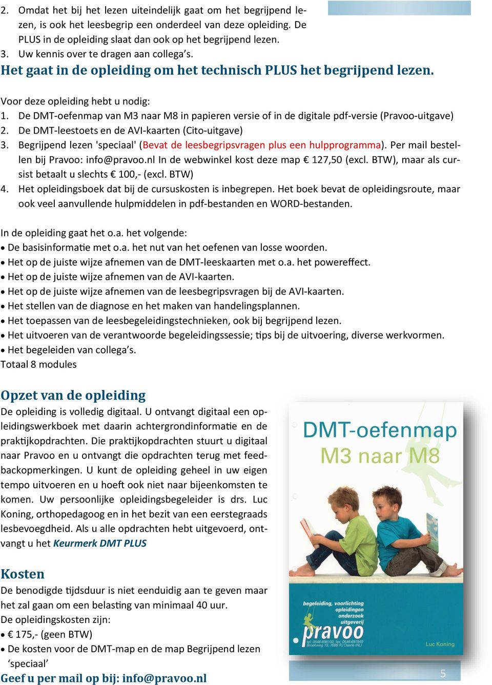 De DMT-oefenmap van M3 naar M8 in papieren versie of in de digitale pdf-versie (Pravoo-uitgave) 2. De DMT-leestoets en de AVI-kaarten (Cito-uitgave) 3.