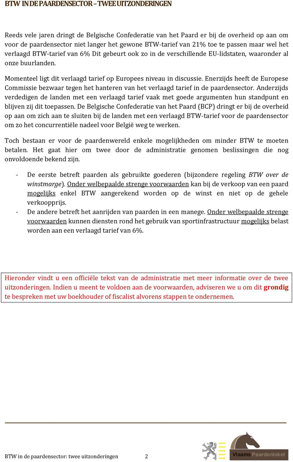 Momenteel ligt dit verlaagd tarief op Europees niveau in discussie. Enerzijds heeft de Europese Commissie bezwaar tegen het hanteren van het verlaagd tarief in de paardensector.