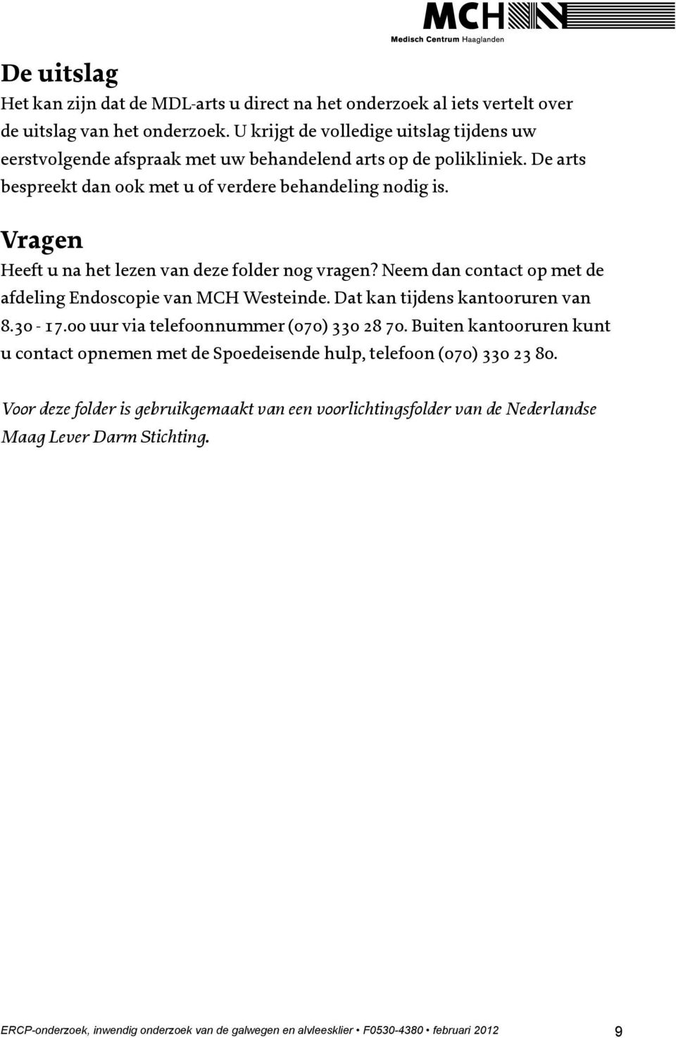 Vragen Heeft u na het lezen van deze folder nog vragen? Neem dan contact op met de afdeling Endoscopie van MCH Westeinde. Dat kan tijdens kantooruren van 8.30-17.