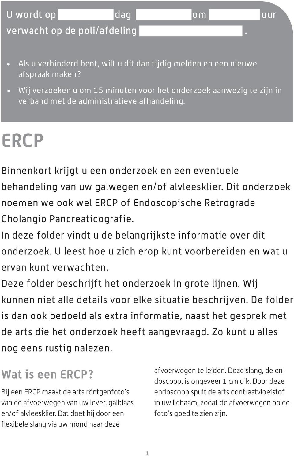 ERCP Binnenkort krijgt u een onderzoek en een eventuele behandeling van uw galwegen en/of alvleesklier. Dit onderzoek noemen we ook wel ERCP of Endoscopische Retrograde Cholangio Pancreaticografie.