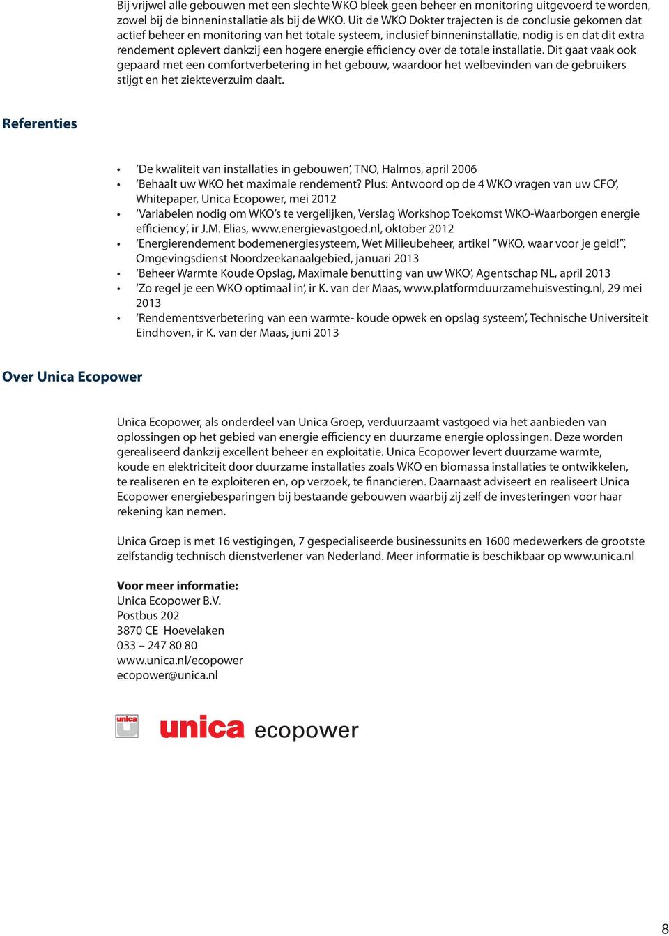 hogere energie efficiency over de totale installatie. Dit gaat vaak ook gepaard met een comfortverbetering in het gebouw, waardoor het welbevinden van de gebruikers stijgt en het ziekteverzuim daalt.