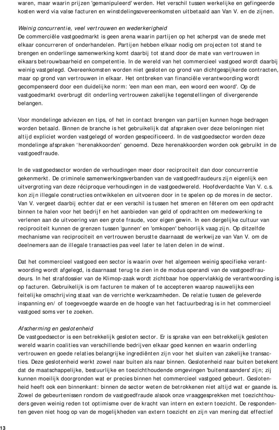 Partijen hebben elkaar nodig om projecten tot stand te brengen en onderlinge samenwerking komt daarbij tot stand door de mate van vertrouwen in eikaars betrouwbaarheid en competentie.