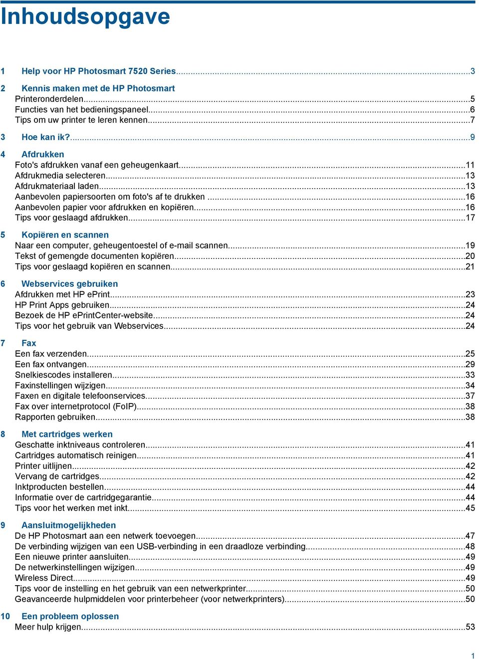 ..16 Aanbevolen papier voor afdrukken en kopiëren...16 Tips voor geslaagd afdrukken...17 5 Kopiëren en scannen Naar een computer, geheugentoestel of e-mail scannen.