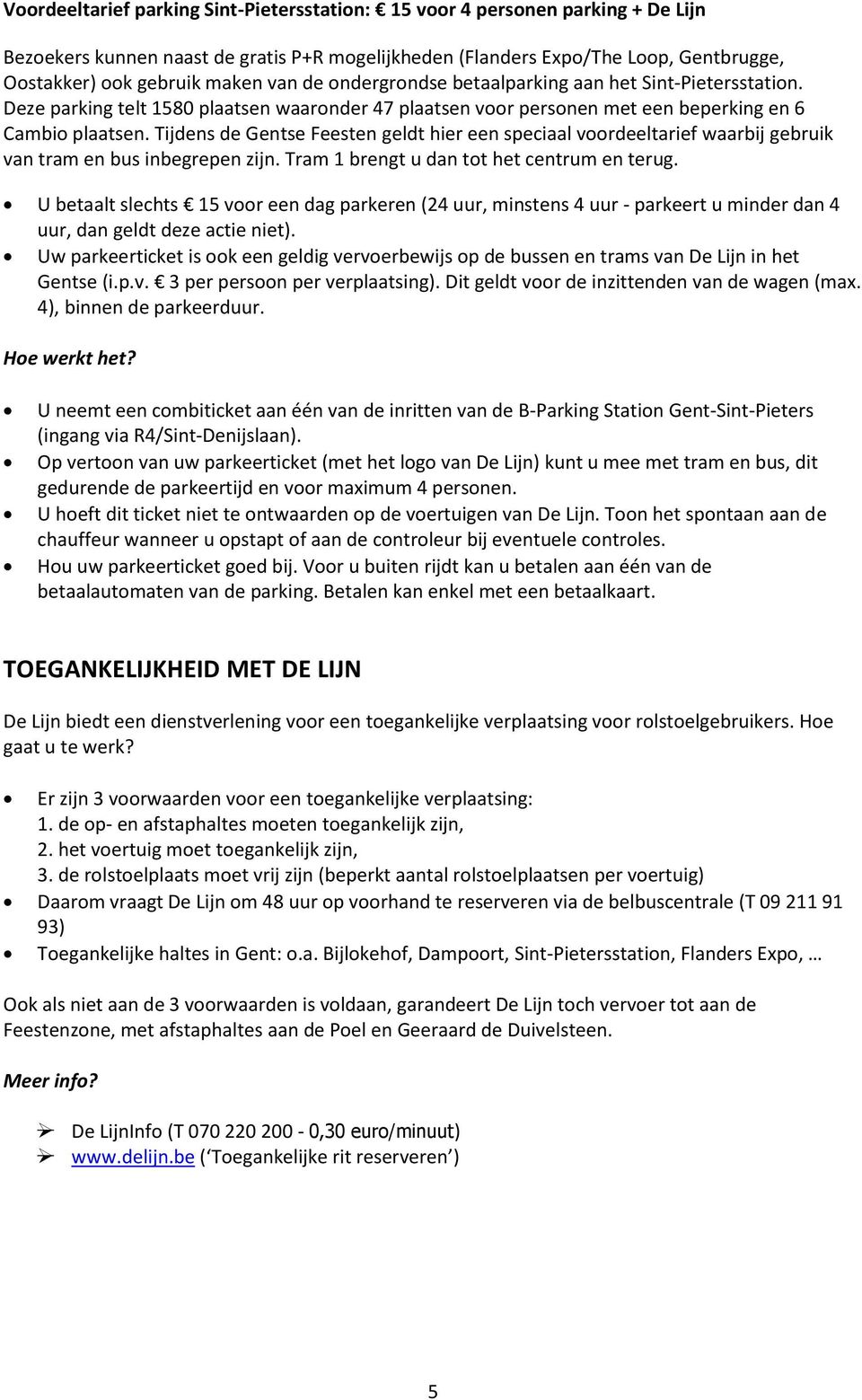 Tijdens de Gentse Feesten geldt hier een speciaal voordeeltarief waarbij gebruik van tram en bus inbegrepen zijn. Tram 1 brengt u dan tot het centrum en terug.