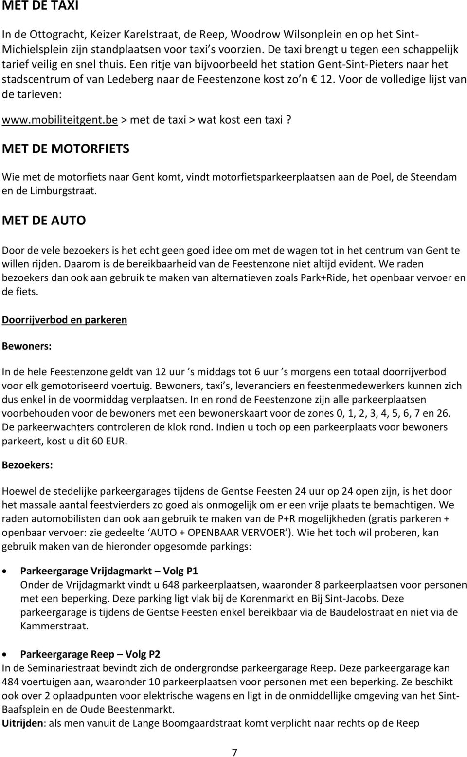 Voor de volledige lijst van de tarieven: www.mobiliteitgent.be > met de taxi > wat kost een taxi?