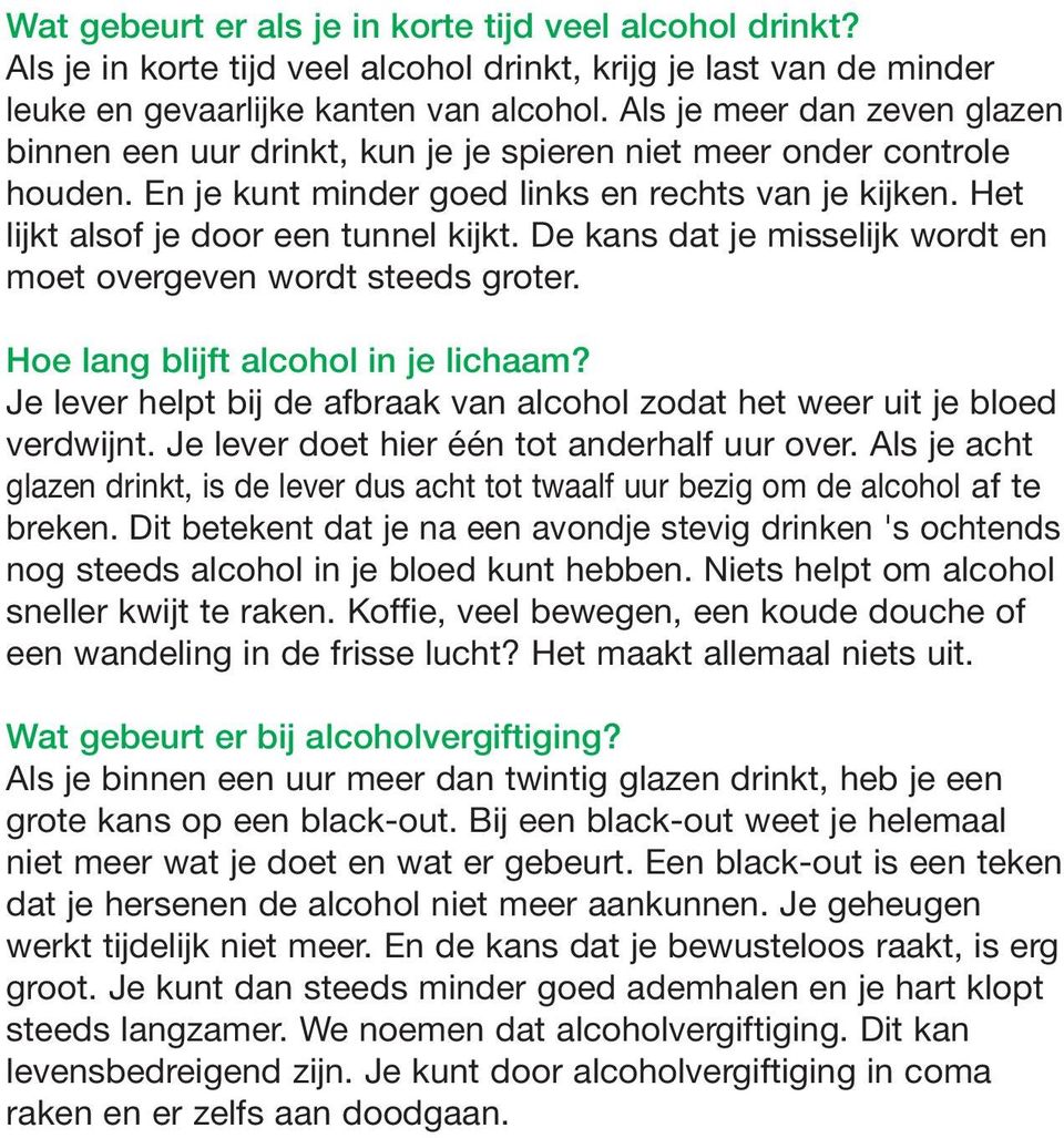 De kans dat je misselijk wordt en moet overgeven wordt steeds groter. Hoe lang blijft alcohol in je lichaam? Je lever helpt bij de afbraak van alcohol zodat het weer uit je bloed verdwijnt.