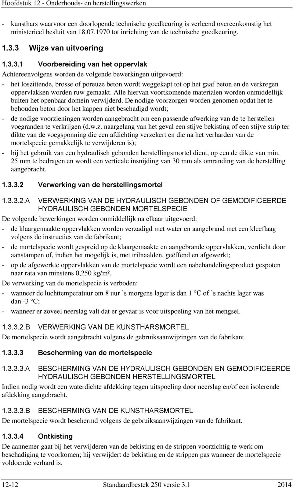 beton en de verkregen oppervlakken worden ruw gemaakt. Alle hiervan voortkomende materialen worden onmiddellijk buiten het openbaar domein verwijderd.