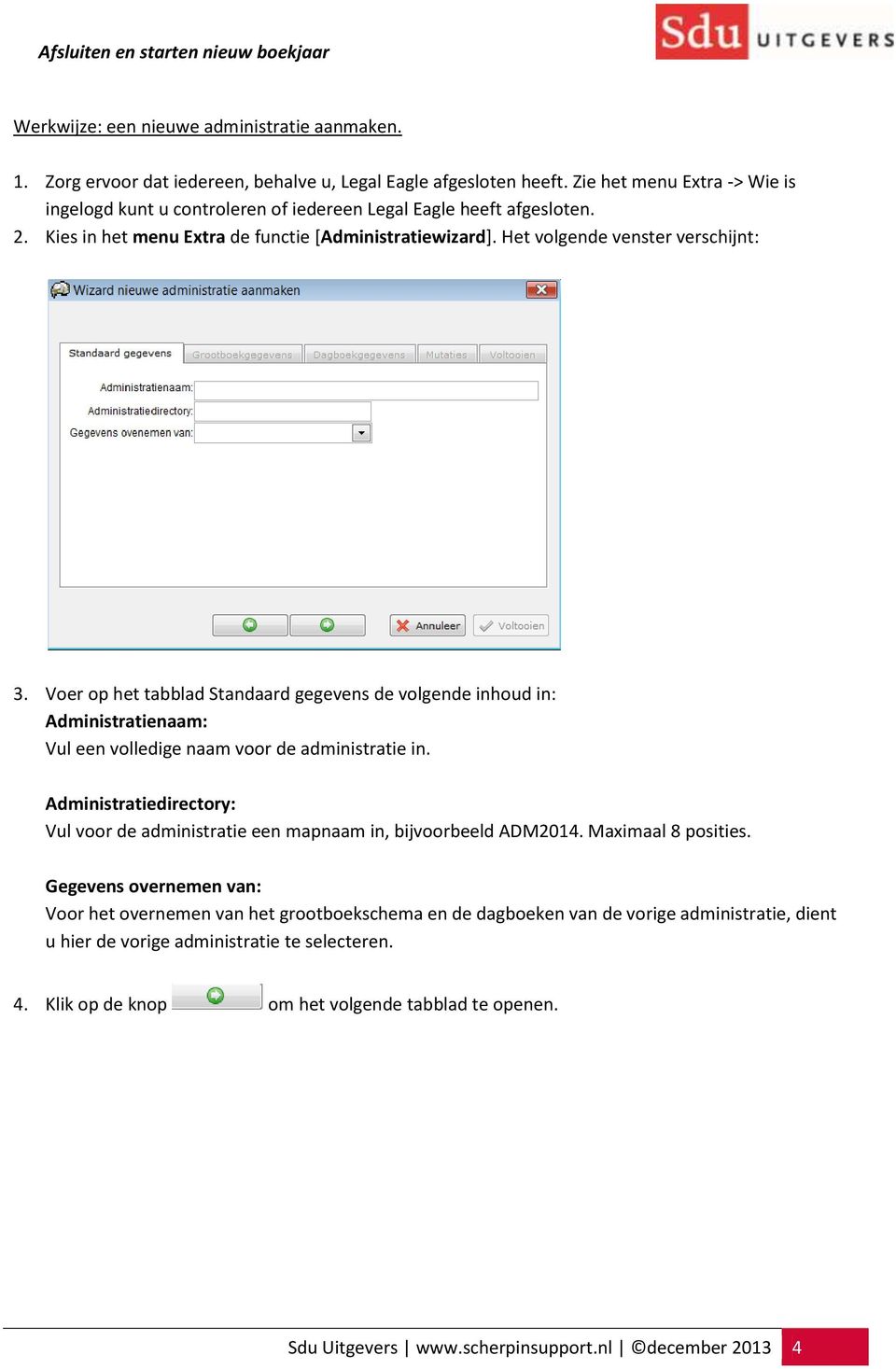 Voer op het tabblad Standaard gegevens de volgende inhoud in: Administratienaam: Vul een volledige naam voor de administratie in.