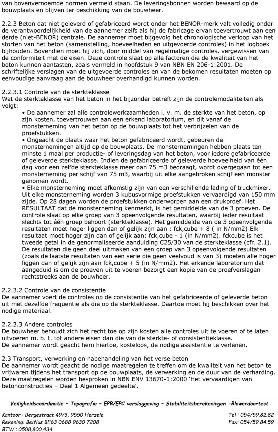 (niet-benor) centrale. De aannemer moet bijgevolg het chronologische verloop van het storten van het beton (samenstelling, hoeveelheden en uitgevoerde controles) in het logboek bijhouden.